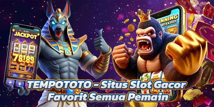 TEMPOTOTO - Situs Slot Gacor Favorit Semua Pemain